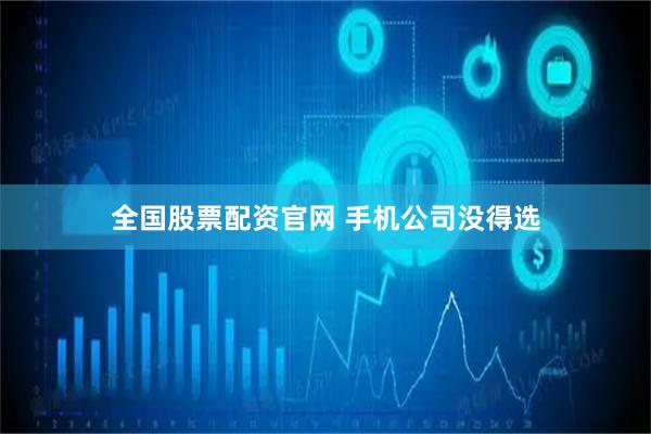 全国股票配资官网 手机公司没得选